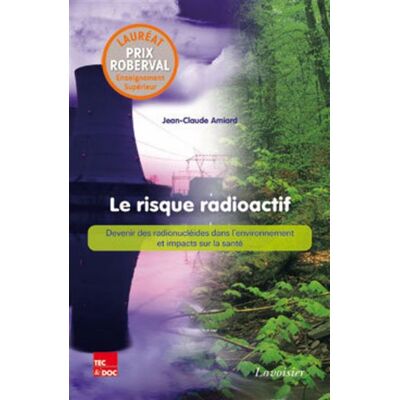 Le risque radioactif Devenir des radionucléides dans l'environnement et impacts sur la santé - Jean-Claude Amiard - Technique Et Documentation - broché - Etude - Publicité Le risque radioactif Devenir des radionucléides dans l'environnement et impacts sur la santé - Jean-Claude Amiard - Technique Et Documentation - broché - Etude - Publicité