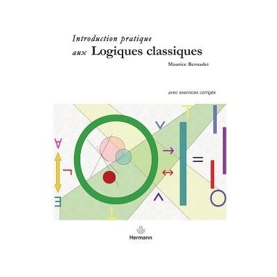 Introduction pratiqué aux Logiques classiques Avec exercices corrigés - Maurice Bernadet - Hermann - broché - Etude - Publicité Introduction pratiqué aux Logiques classiques Avec exercices corrigés - Maurice Bernadet - Hermann - broché - Etude - Publicité