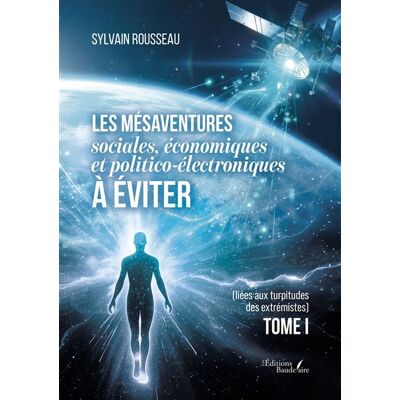 Les mésaventures sociales, économiques et politico-électroniques à éviter (liées aux turpitudes des extrémistes) Tome I - Sylvain Rousseau - Baudelaire - broché - Essai - Publicité Les mésaventures sociales, économiques et politico-électroniques à éviter (liées aux turpitudes des extrémistes) Tome I - Sylvain Rousseau - Baudelaire - broché - Essai - Publicité