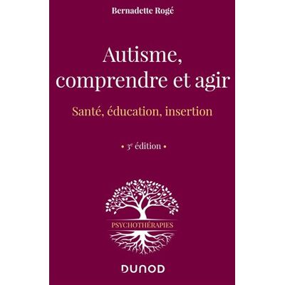 Autisme, comprendre et agir Santé, éducation, insertion - 3ème édition - Bernadette Rogé - Dunod - broché - Etude - Publicité Autisme, comprendre et agir Santé, éducation, insertion - 3ème édition - Bernadette Rogé - Dunod - broché - Etude - Publicité