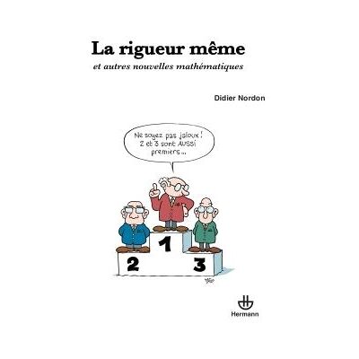 La rigueur même Et autres nouvelles mathématiques - Didier Nordon - Hermann - broché - Essai - Publicité La rigueur même Et autres nouvelles mathématiques - Didier Nordon - Hermann - broché - Essai - Publicité