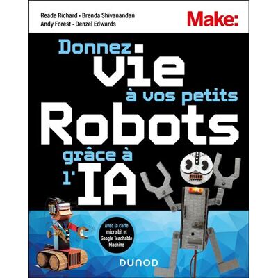 Donnez vie à vos petits robots grâce à l'IA Avec la carte Micro:Bit et Google Teachable Machine - Reade Richard - Dunod - broché - Manuel - Publicité Donnez vie à vos petits robots grâce à l'IA Avec la carte Micro:Bit et Google Teachable Machine - Reade Richard - Dunod - broché - Manuel - Publicité