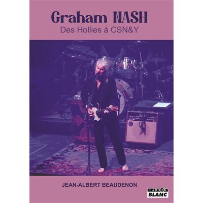 Graham Nash Des Hollies à Crosby, Stills, Nash & Young - Jean-Albert Beaudenon - Camion Blanc Eds - broché - Monographie - Publicité Graham Nash Des Hollies à Crosby, Stills, Nash & Young - Jean-Albert Beaudenon - Camion Blanc Eds - broché - Monographie - Publicité