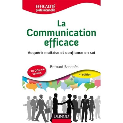 La communication efficace - 4e éd. - Acquérir maîtrise et confiance en soi - Bernard Sananès - Dunod - broché - Scolaire / Universitaire - Publicité La communication efficace - 4e éd. - Acquérir maîtrise et confiance en soi - Bernard Sananès - Dunod - broché - Scolaire / Universitaire - Publicité