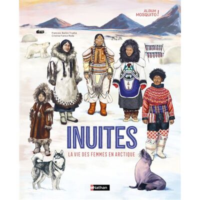 Inuites - La vie des femmes en Arctique - Francesc Bailón Trueba - Nathan - cartonné - Document jeunesse - Publicité Inuites - La vie des femmes en Arctique - Francesc Bailón Trueba - Nathan - cartonné - Document jeunesse - Publicité