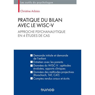 Pratique du bilan avec le Wisc-V Approche psychanalytique en 4 études de cas - Christine Arbisio - Dunod - broché - Etude - Publicité Pratique du bilan avec le Wisc-V Approche psychanalytique en 4 études de cas - Christine Arbisio - Dunod - broché - Etude - Publicité