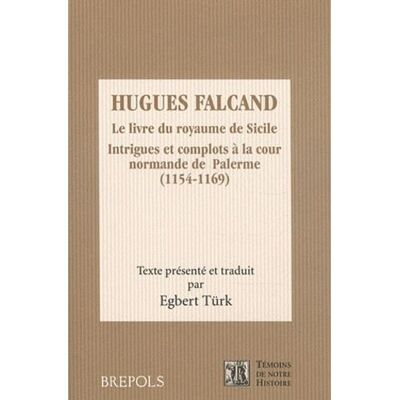 Hugues falcand. le livre du royaume de sicile. intrigues et Le livre du royaume de Sicile - Egbert Turk - Brepols - broché - Essai - Publicité Hugues falcand. le livre du royaume de sicile. intrigues et Le livre du royaume de Sicile - Egbert Turk - Brepols - broché - Essai - Publicité