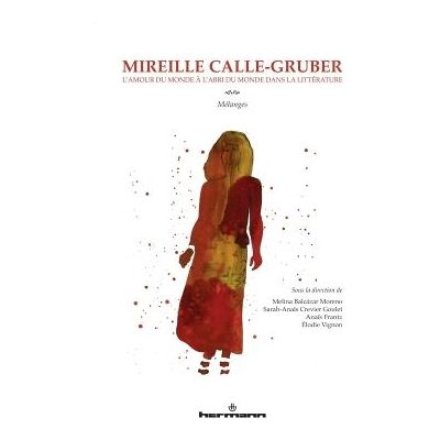 Mireille Calle-Gruber L'amour du monde à l'abri du monde dans la littérature - Mélina Balcazar Moreno - Hermann - broché - Essai - Publicité Mireille Calle-Gruber L'amour du monde à l'abri du monde dans la littérature - Mélina Balcazar Moreno - Hermann - broché - Essai - Publicité