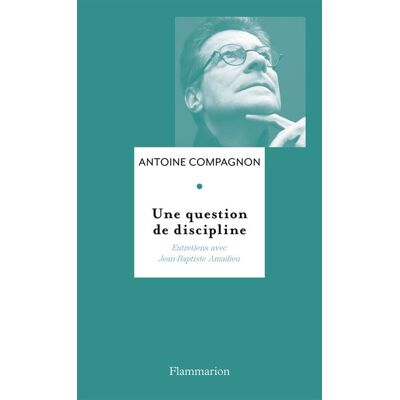 Une question de discipline Entretiens avec Jean-Baptiste Amadieu - Antoine Compagnon - Flammarion - broché - Entretien - Publicité Une question de discipline Entretiens avec Jean-Baptiste Amadieu - Antoine Compagnon - Flammarion - broché - Entretien - Publicité
