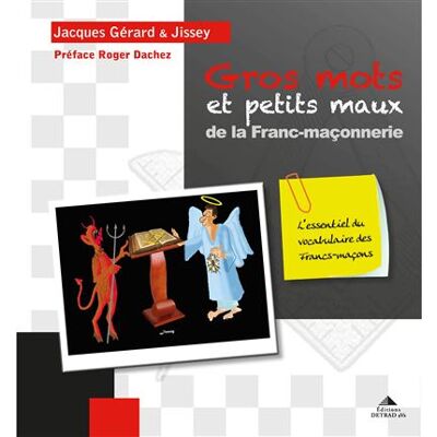 Gros mots et petits maux de la franc-maçonnerie L'essentiel du vocabulaire de la franc-maçonnerie - Jacques Gérard - Detrad - broché - Essai - Publicité Gros mots et petits maux de la franc-maçonnerie L'essentiel du vocabulaire de la franc-maçonnerie - Jacques Gérard - Detrad - broché - Essai - Publicité