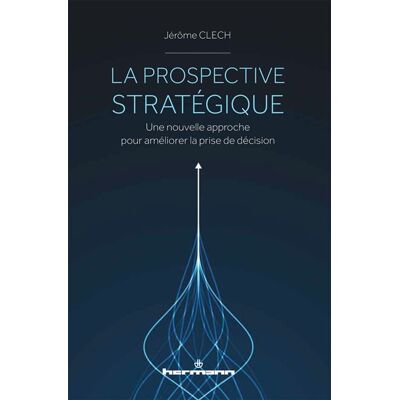 La prospective stratégique Une nouvelle approche pour améliorer la prise de décision - Jerome Clech - Hermann - broché - Guide - Publicité La prospective stratégique Une nouvelle approche pour améliorer la prise de décision - Jerome Clech - Hermann - broché - Guide - Publicité