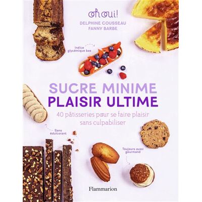 Sucre minime, plaisir ultime 40 pâtisseries pour se faire plaisir sans culpabiliser - Fanny Barbe - Flammarion - relié - Beau livre - Publicité Sucre minime, plaisir ultime 40 pâtisseries pour se faire plaisir sans culpabiliser - Fanny Barbe - Flammarion - relié - Beau livre - Publicité