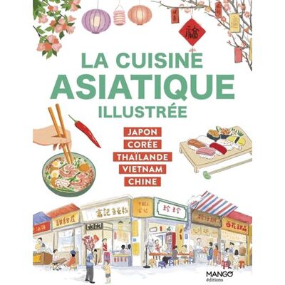 La cuisine asiatique illustrée Japon, Corée, Thaïlande, Vietnam, Chine - Collectif - Mango - relié - Guide - Publicité La cuisine asiatique illustrée Japon, Corée, Thaïlande, Vietnam, Chine - Collectif - Mango - relié - Guide - Publicité