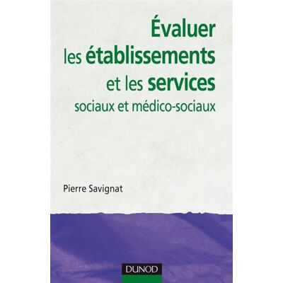 Évaluer les établissements et les services sociaux et médico-sociaux - Pierre Savignat - Dunod - broché - Etude - Publicité Évaluer les établissements et les services sociaux et médico-sociaux - Pierre Savignat - Dunod - broché - Etude - Publicité