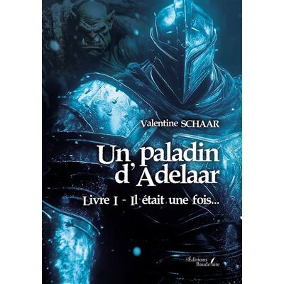 Un paladin d'Adelaar - Livre I Il était une fois... - Valentine Schaar - Baudelaire - broché - Roman - Publicité Un paladin d'Adelaar - Livre I Il était une fois... - Valentine Schaar - Baudelaire - broché - Roman - Publicité