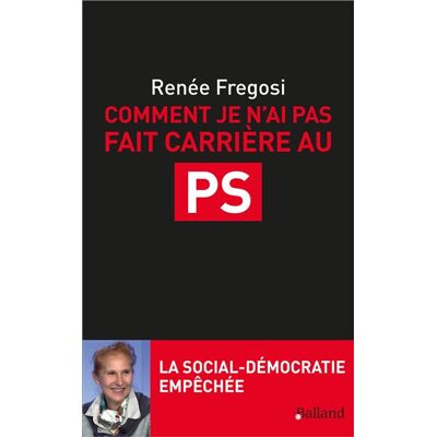 Comment je n'ai pas fait carrière au PS La social-démocratie empêchée - Renée Fregosi - Balland - broché - Essai - Publicité Comment je n'ai pas fait carrière au PS La social-démocratie empêchée - Renée Fregosi - Balland - broché - Essai - Publicité