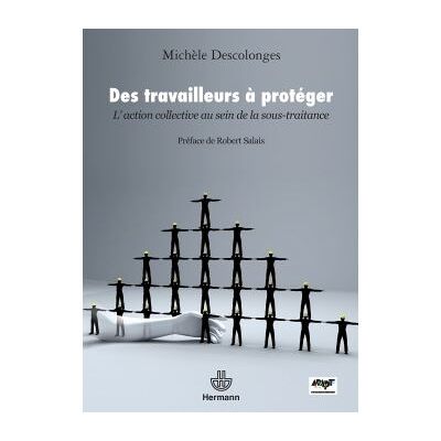 Des travailleurs à protéger L'action collective au sein de la sous-traitance - Michèle Descolonges - Hermann - broché - Essai - Publicité Des travailleurs à protéger L'action collective au sein de la sous-traitance - Michèle Descolonges - Hermann - broché - Essai - Publicité