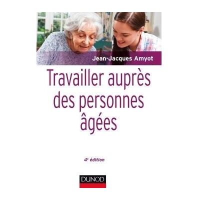 Travailler auprès des personnes âgées 4ème édition - Jean-Jacques Amyot - Dunod - broché - Etude - Publicité Travailler auprès des personnes âgées 4ème édition - Jean-Jacques Amyot - Dunod - broché - Etude - Publicité