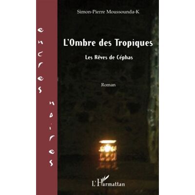 L'Ombre des Tropiques Les rêves de Céphas - Simon-Pierre Moussounda-K - L'harmattan - broché - Roman - Publicité L'Ombre des Tropiques Les rêves de Céphas - Simon-Pierre Moussounda-K - L'harmattan - broché - Roman - Publicité