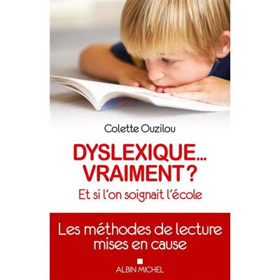 Dyslexique... vraiment ? Et si l'on soignait l'école. - Colette Ouzilou - Albin Michel - broché - Essai - Publicité Dyslexique... vraiment ? Et si l'on soignait l'école. - Colette Ouzilou - Albin Michel - broché - Essai - Publicité