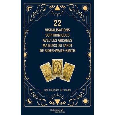 22 visualisations sophroniques avec les arcanes majeurs du tarot de Rider-Waite-Smith - Juan Francisco Hernandez - Baudelaire - broché - Guide - Publicité 22 visualisations sophroniques avec les arcanes majeurs du tarot de Rider-Waite-Smith - Juan Francisco Hernandez - Baudelaire - broché - Guide - Publicité