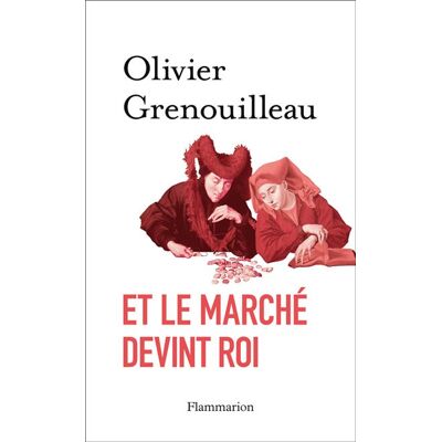 Et le marché devint roi - Olivier Grenouilleau - Flammarion - broché - Essai - Publicité Et le marché devint roi - Olivier Grenouilleau - Flammarion - broché - Essai - Publicité