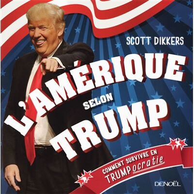 L'Amérique selon Trump Comment survivre en trumpocratie - Scott Dikkers - Denoël - broché - Anthologie - Publicité L'Amérique selon Trump Comment survivre en trumpocratie - Scott Dikkers - Denoël - broché - Anthologie - Publicité