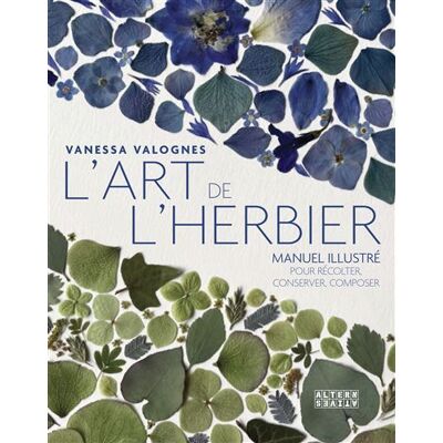 L'art de l'herbier Manuel illustré pour récolter, conserver, composer - Vanessa Valognes - Alternatives - broché - Guide - Publicité L'art de l'herbier Manuel illustré pour récolter, conserver, composer - Vanessa Valognes - Alternatives - broché - Guide - Publicité