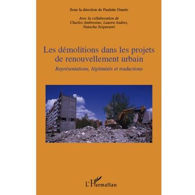 Les démolitions dans les projets de renouvellement urbain Représentations, légitimités et traductions - Paulette Duarte - L'harmattan - broché - Etude - Publicité Les démolitions dans les projets de renouvellement urbain Représentations, légitimités et traductions - Paulette Duarte - L'harmattan - broché - Etude - Publicité