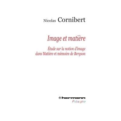 Image et matière Étude sur la notion d'image dans Matière et mémoire de Bergson - Nicolas Cornibert - Hermann - broché - Essai - Publicité Image et matière Étude sur la notion d'image dans Matière et mémoire de Bergson - Nicolas Cornibert - Hermann - broché - Essai - Publicité