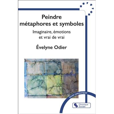 Peindre métaphores et symboles Imaginaire, émotions et vrai de vrai - Evelyne Odier - Chronique Sociale - broché - Etude - Publicité Peindre métaphores et symboles Imaginaire, émotions et vrai de vrai - Evelyne Odier - Chronique Sociale - broché - Etude - Publicité