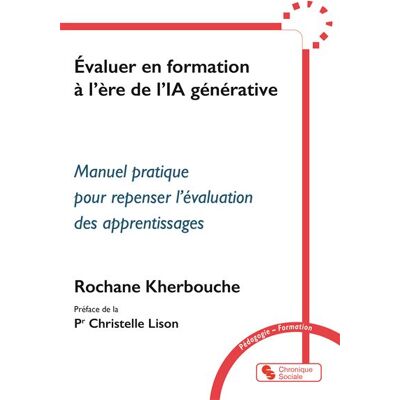 Évaluer en formation à l'ère de l'IA générative Manuel pratique pour repenser l'évaluation des apprentissages - Rochane Kherbouche - Chronique Sociale - broché - Guide - Publicité Évaluer en formation à l'ère de l'IA générative Manuel pratique pour repenser l'évaluation des apprentissages - Rochane Kherbouche - Chronique Sociale - broché - Guide - Publicité