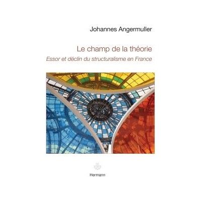Le champ de la théorie Essor et déclin du structuralisme en France - Johannes Angermüller - Hermann - broché - Scolaire / Universitaire - Publicité Le champ de la théorie Essor et déclin du structuralisme en France - Johannes Angermüller - Hermann - broché - Scolaire / Universitaire - Publicité