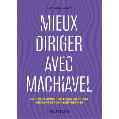 Mieux diriger avec Machiavel La philosophie politique du Prince décryptée pour l'entreprise - Ahmed Ben Hatim - Dunod - broché - Etude - Publicité Mieux diriger avec Machiavel La philosophie politique du Prince décryptée pour l'entreprise - Ahmed Ben Hatim - Dunod - broché - Etude - Publicité