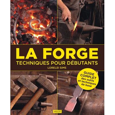 La forge : techniques pour débutants Guide complet des outils et techniques de base - Lorelei Sims - Vigot - broché - Guide - Publicité La forge : techniques pour débutants Guide complet des outils et techniques de base - Lorelei Sims - Vigot - broché - Guide - Publicité