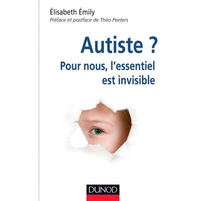 Autiste ? Pour nous, l'essentiel est invisible Pour nous l'essentiel est invisible - Theo Peeters - Dunod - broché - Essai - Publicité Autiste ? Pour nous, l'essentiel est invisible Pour nous l'essentiel est invisible - Theo Peeters - Dunod - broché - Essai - Publicité