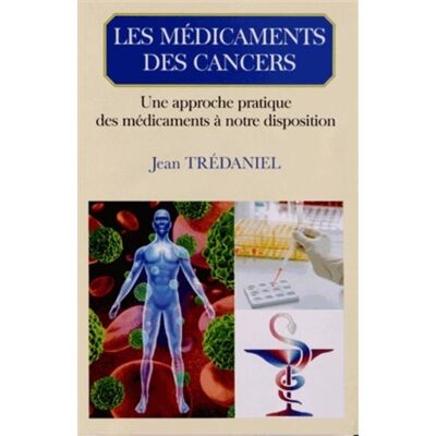 Les medicaments des cancers une approche pratique des medicaments a notre dispos - Jean Trédaniel - Eska - broché - Essai - Publicité Les medicaments des cancers une approche pratique des medicaments a notre dispos - Jean Trédaniel - Eska - broché - Essai - Publicité