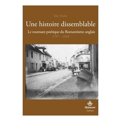 Une histoire dissemblable Le tournant poétique du Romantisme anglais 1797-1834 - Eric Dayre - Hermann - broché - Essai - Publicité Une histoire dissemblable Le tournant poétique du Romantisme anglais 1797-1834 - Eric Dayre - Hermann - broché - Essai - Publicité