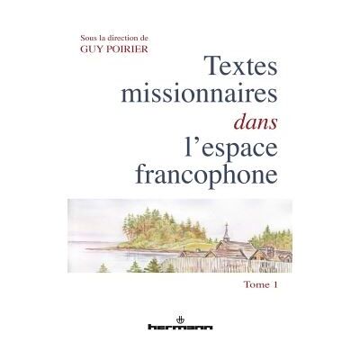 Textes missionnaires dans l'espace francophone Tome 1. Rencontre, réécriture, mémoire - Guy Poirier - Hermann - broché - Essai - Publicité Textes missionnaires dans l'espace francophone Tome 1. Rencontre, réécriture, mémoire - Guy Poirier - Hermann - broché - Essai - Publicité