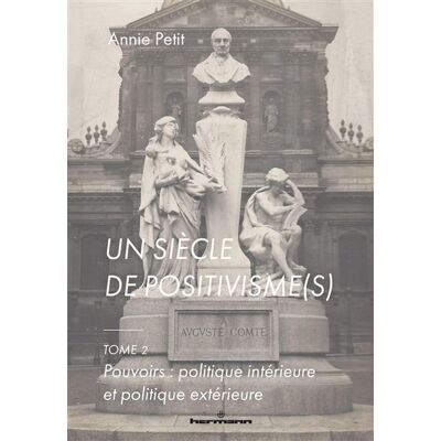 Un siècle de positivisme(s), 2 Tome 2. Pouvoirs : politique intérieure et politique extérieure - Annie Petit - Hermann - broché - Essai - Publicité Un siècle de positivisme(s), 2 Tome 2. Pouvoirs : politique intérieure et politique extérieure - Annie Petit - Hermann - broché - Essai - Publicité