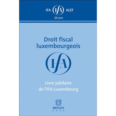 Droit fiscal luxembourgeois Livre jubilaire de l'IFA Luxembourg - Collectif - Bruylant - broché - Etude - Publicité Droit fiscal luxembourgeois Livre jubilaire de l'IFA Luxembourg - Collectif - Bruylant - broché - Etude - Publicité