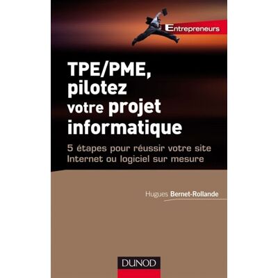 TPE/PME, pilotez votre projet informatique 5 étapes pour réussir votre site Internet ou logiciel - Hugues Bernet-Rollande - Dunod - broché - Scolaire / Universitaire - Publicité TPE/PME, pilotez votre projet informatique 5 étapes pour réussir votre site Internet ou logiciel - Hugues Bernet-Rollande - Dunod - broché - Scolaire / Universitaire - Publicité