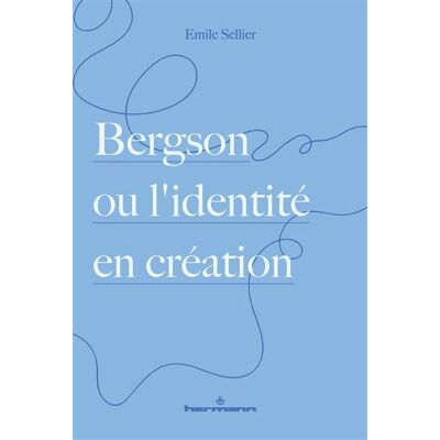 Bergson ou l'identité en création - Emile Sellier - Hermann - broché - Etude - Publicité Bergson ou l'identité en création - Emile Sellier - Hermann - broché - Etude - Publicité