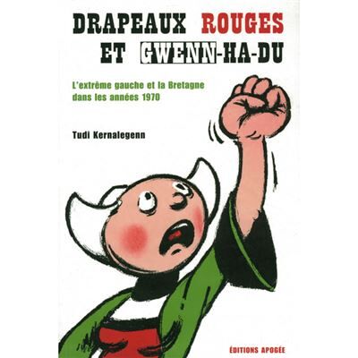 Drapeaux rouges et gwenn-ha-du. l'extreme gauche et la bretagne dans les annees 1970 L'extrême-gauche et la Bretagne - Tudi Kernalegenn - Apogee - broché - Essai - Publicité Drapeaux rouges et gwenn-ha-du. l'extreme gauche et la bretagne dans les annees 1970 L'extrême-gauche et la Bretagne - Tudi Kernalegenn - Apogee - broché - Essai - Publicité