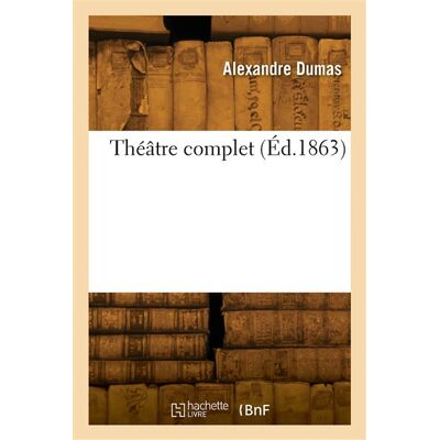 Théâtre complet - Alexandre Dumas Père - Hachette Bnf - broché - Livre - Publicité Théâtre complet - Alexandre Dumas Père - Hachette Bnf - broché - Livre - Publicité