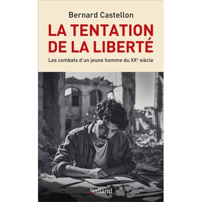 La tentation de la liberté Les combats d'un jeune homme du XXe siècle - Bernard Castellon - Balland - broché - Roman - Publicité La tentation de la liberté Les combats d'un jeune homme du XXe siècle - Bernard Castellon - Balland - broché - Roman - Publicité