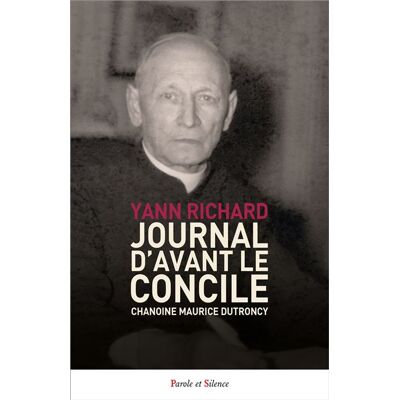 Journal d’avant le Concile Chanoine Maurice Dutroncy - Yann Richard - Parole Et Silence Eds - broché - Essai - Publicité Journal d’avant le Concile Chanoine Maurice Dutroncy - Yann Richard - Parole Et Silence Eds - broché - Essai - Publicité