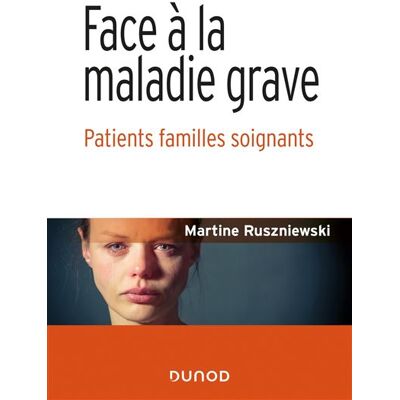 Face à la maladie grave - Patients familles soignants Patients, familles, soignants - Martine Ruszniewski - Dunod - broché - Etude - Publicité Face à la maladie grave - Patients familles soignants Patients, familles, soignants - Martine Ruszniewski - Dunod - broché - Etude - Publicité