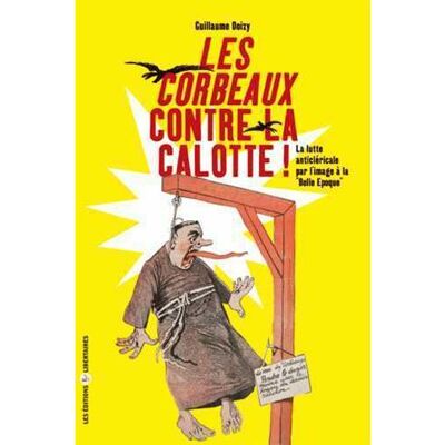Les corbeaux contre la calotte : la lutte anticlericale par l'image a la belle epoque La lutte anticléricale par l'image à la belle époque - Guillaume Doizy - Libertaires Eds - broché - Essai - Publicité Les corbeaux contre la calotte : la lutte anticlericale par l'image a la belle epoque La lutte anticléricale par l'image à la belle époque - Guillaume Doizy - Libertaires Eds - broché - Essai - Publicité
