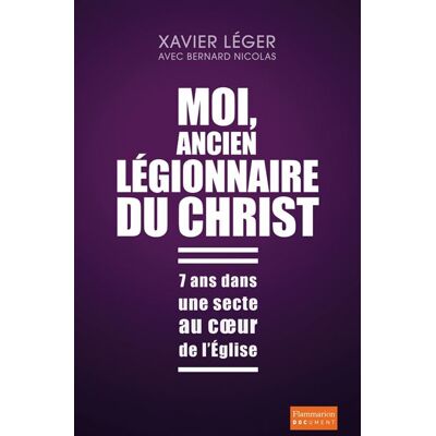 Moi, ancien légionnaire du Christ 7 ans dans une secte au coeur de l'Église - Bernard Nicolas - Flammarion - broché - Récit - Publicité Moi, ancien légionnaire du Christ 7 ans dans une secte au coeur de l'Église - Bernard Nicolas - Flammarion - broché - Récit - Publicité